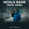 About Patale Bane Maal Babu Song